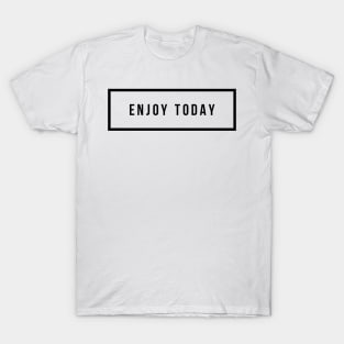 enjoy today T-Shirt